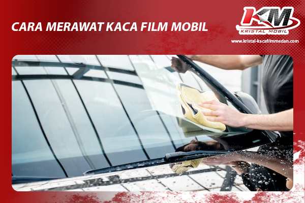 Cara Merawat Kaca Film Mobil