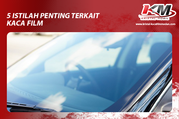 5 Istilah Penting Terkait Kaca Film